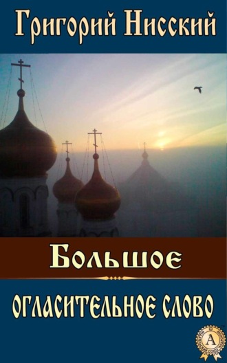 Григорий Нисский Святитель. Большое огласительное слово