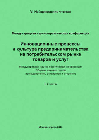 Сборник статей. Инновационные процессы и культура предпринимательства на потребительском рынке товаров и услуг. Материалы Международной научно-практической конференции «VI Найденовские чтения». Сборник научных статей преподавателей, аспирантов и студентов. В 2 частях