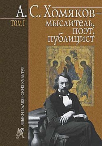 . А. С. Хомяков – мыслитель, поэт, публицист. Т. 1