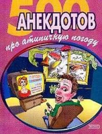 . 500 достоверных анекдотов про беспардонную погоду