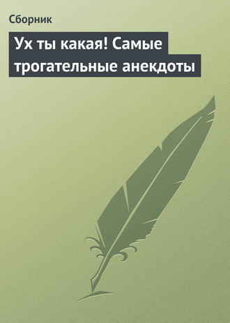 . Ух ты какая! Самые трогательные анекдоты