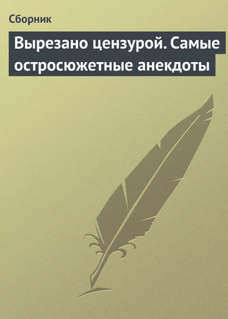 . Вырезано цензурой. Самые остросюжетные анекдоты