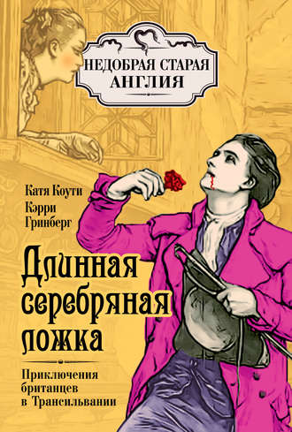 Кэрри Гринберг. Длинная серебряная ложка. Приключения британцев в Трансильвании