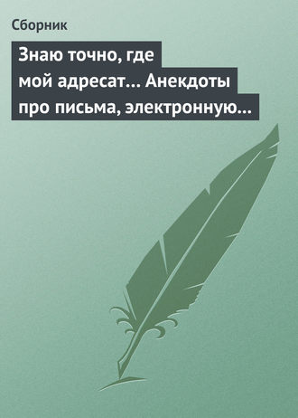 . Знаю точно, где мой адресат… Анекдоты про письма, электронную почту и sms-ки