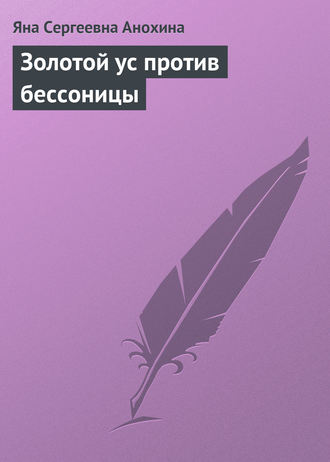 Яна Сергеевна Анохина. Золотой ус против бессоницы