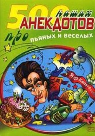 . 500 наших анекдотов про пьяных и веселых