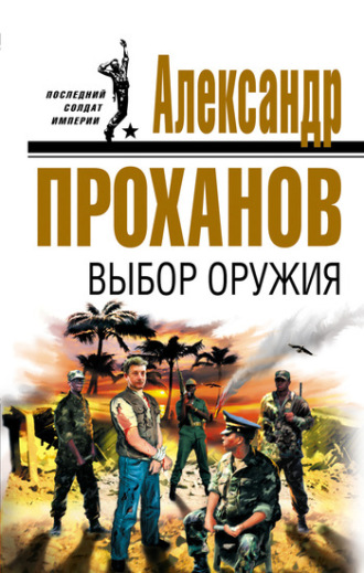 Александр Проханов. Выбор оружия