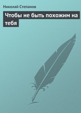 . Чтобы не быть похожим на тебя