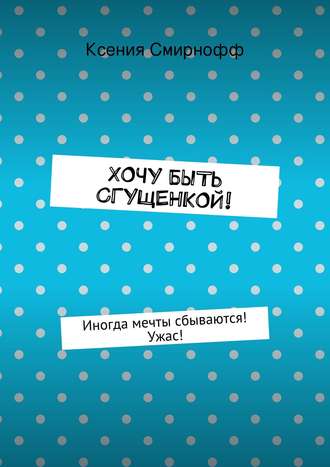 Ксения Смирнофф. Хочу быть сгущенкой!