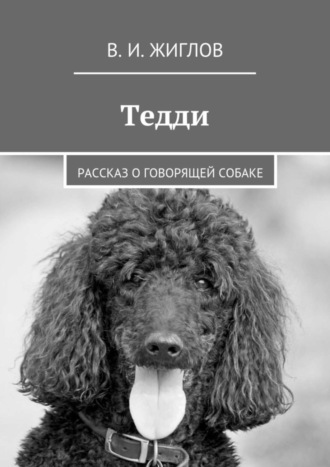 В. И. Жиглов. Тедди. Рассказ о говорящей собаке