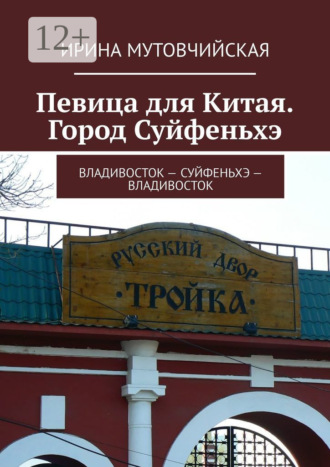 Ирина Мутовчийская. Певица для Китая. Город Суйфеньхэ. Владивосток – Суйфеньхэ – Владивосток