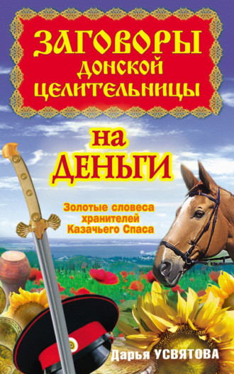 . Заговоры донской целительницы на деньги. Золотые словеса хранителей Казачьего Спаса