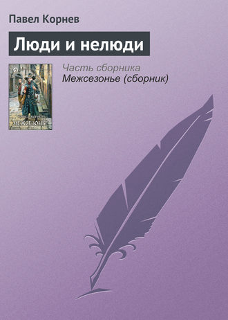 Павел Корнев. Люди и нелюди