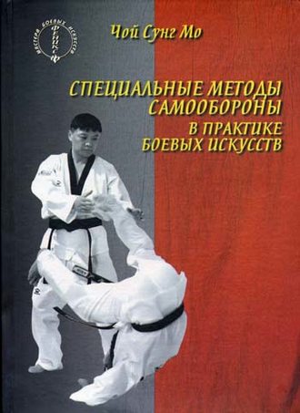 Чой Сунг Мо. Специальные методы самообороны в практике боевых искусств