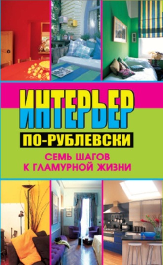 . Интерьер по-рублевски. Семь шагов к гламурной жизни