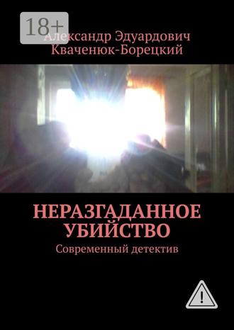 Александр Эдуардович Кваченюк-Борецкий. Неразгаданное убийство. Современный детектив