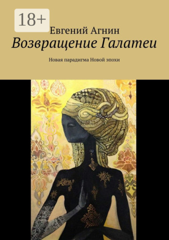 Евгений Агнин. Возвращение Галатеи. Новая парадигма для Новой эпохи