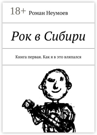 Роман Неумоев. Рок в Сибири. Книга первая. Как я в это вляпался