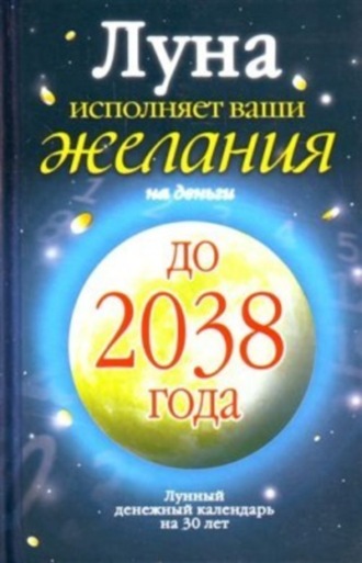 . Луна исполняет ваши желания на деньги. Лунный денежный календарь на 30 лет до 2038 года