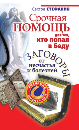 . Срочная помощь для тех, кто попал в беду. Заговоры от несчастья и болезней