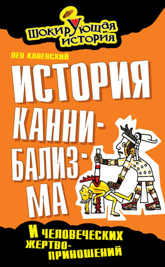 Лев Каневский. История каннибализма и человеческих жертвоприношений