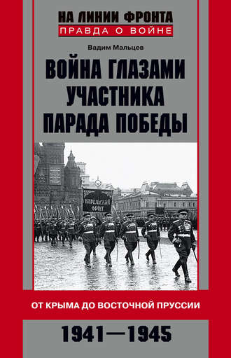 . Война глазами участника Парада Победы. От Крыма до Восточной Пруссии. 1941–1945