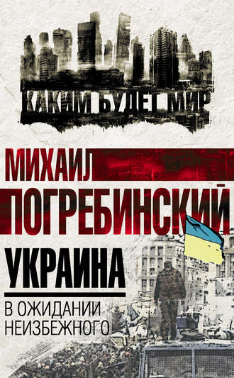 Михаил Погребинский. Украина. В ожидании неизбежного