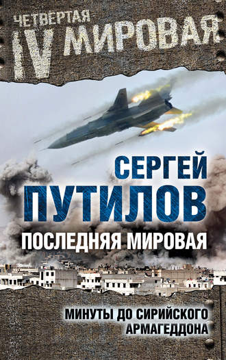 Сергей Путилов. Последняя мировая. Минуты до сирийского Армагеддона