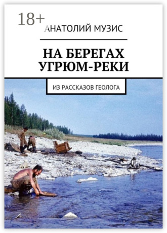 Анатолий Музис. На берегах Угрюм-реки. Из рассказов геолога