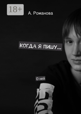 . Когда я пишу. О ней