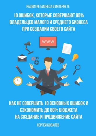 . Развитие бизнеса в Интернете. 10 ошибок, которые совершают 95% владельцев малого и среднего бизнеса при создании своего сайта