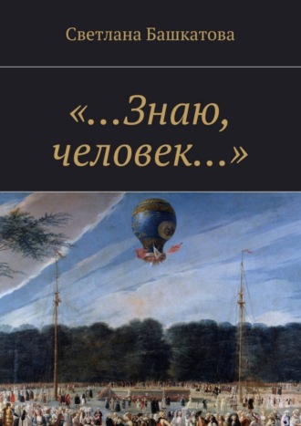 . «…Знаю, человек…»