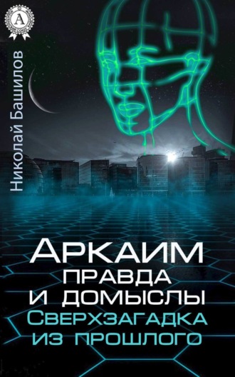 . Аркаим: правда и домыслы. Сверхзагадка из прошлого