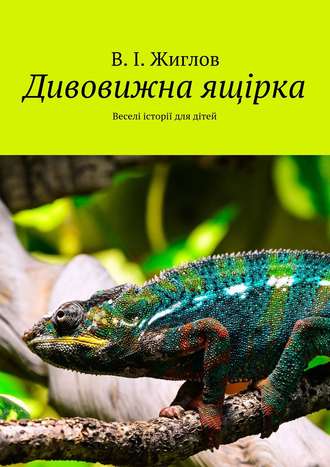 В. И. Жиглов. Дивовижна ящірка. Веселі історії для дітей
