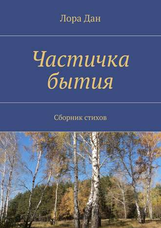 . Частичка бытия. Сборник стихов