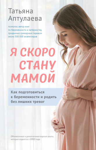 . Я скоро стану мамой. Как подготовиться к беременности и родить без лишних тревог