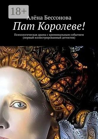 . Пат Королеве! Психологическая драма с криминальным событием (первый иллюстрированный детектив)