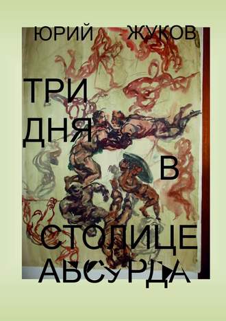 . Три дня в столице абсурда. Письмо из коллективного бессознательного, или Поэма о внутренних диалогах