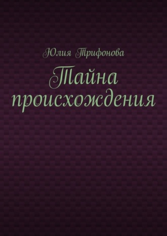 Юлия Трифонова. Тайна происхождения