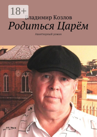 Владимир Козлов. Родиться Царём. Авантюрный роман