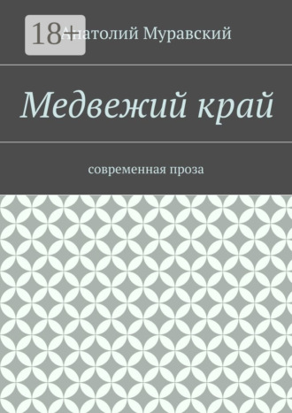Анатолий Александрович Муравский. Медвежий край. современная проза