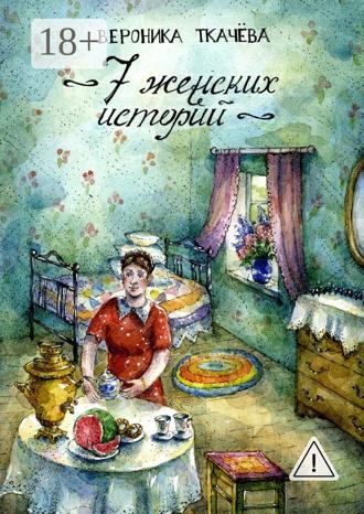 Вероника Ткачёва. 7 женских историй