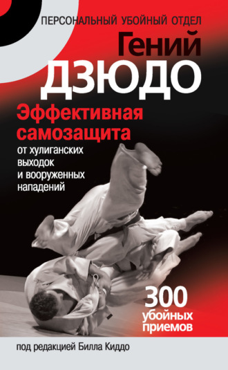 . Гений дзюдо. Эффективная самозащита от хулиганских выходок и вооруженных нападений. 300 «убойных» приемов
