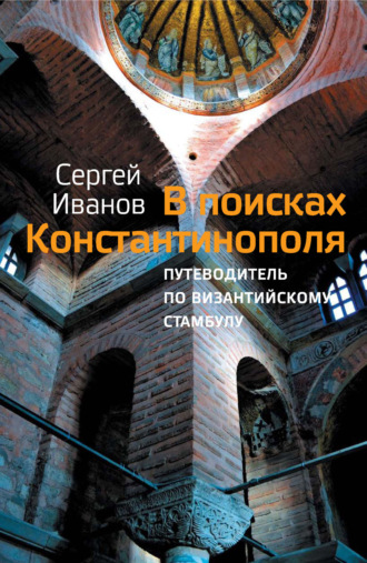 С. А. Иванов. В поисках Константинополя. Путеводитель по византийскому Стамбулу