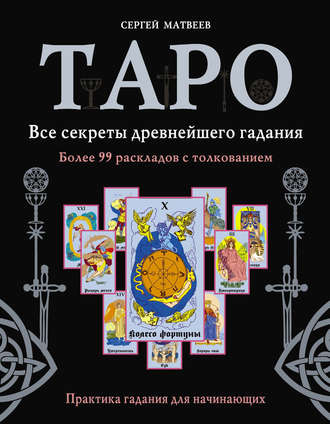 . Таро. Все секреты древнейшего гадания. Более 99 раскладов с толкованием. Практика гадания для начинающих