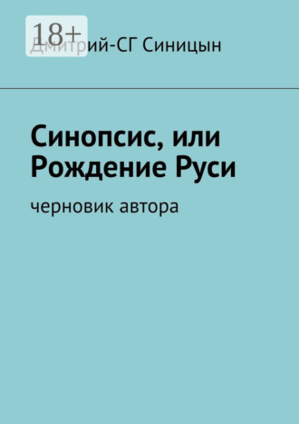 Дмитрий-СГ Синицын. Синопсис, или Рождение Руси. черновик автора