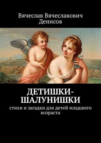 . Детишки-шалунишки. Стихи и загадки для детей младшего возраста