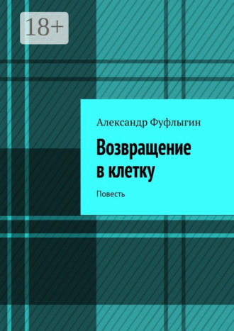Александр Валерьевич Фуфлыгин. Возвращение в клетку. Повесть