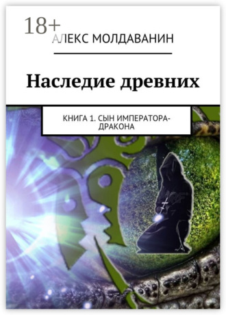 Алекс Молдаванин. Наследие древних. Книга 1. Сын императора-дракона