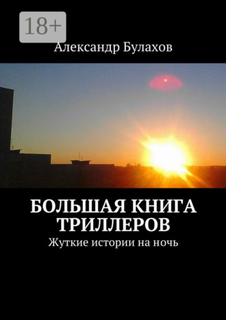 Александр Булахов. Большая книга триллеров. Жуткие истории на ночь